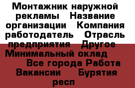 Монтажник наружной рекламы › Название организации ­ Компания-работодатель › Отрасль предприятия ­ Другое › Минимальный оклад ­ 28 000 - Все города Работа » Вакансии   . Бурятия респ.